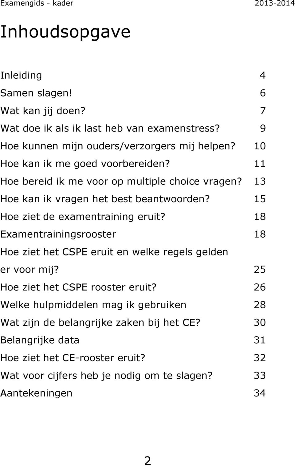 15 Hoe ziet de examentraining eruit? 18 Examentrainingsrooster 18 Hoe ziet het CSPE eruit en welke regels gelden er voor mij? 25 Hoe ziet het CSPE rooster eruit?