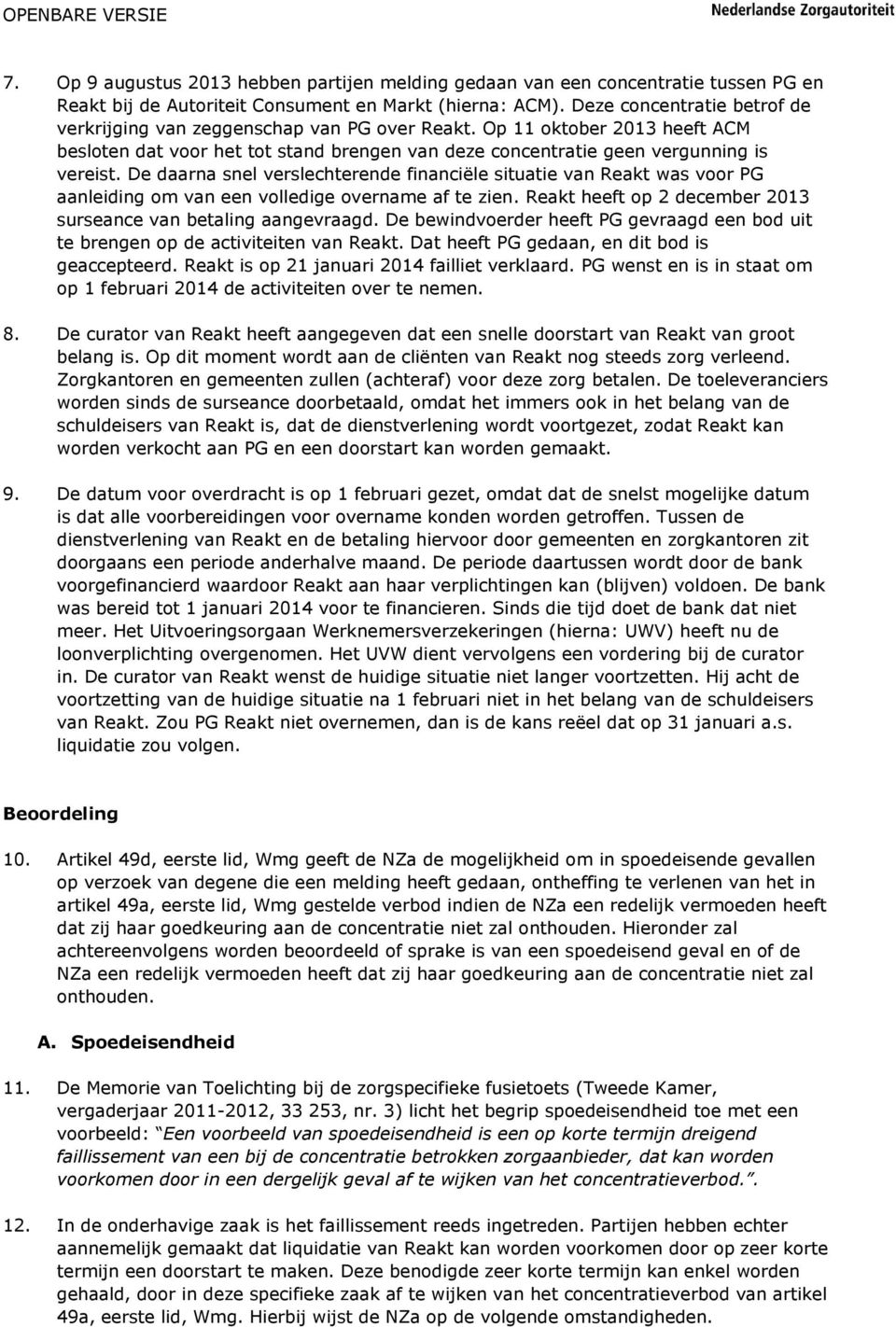 De daarna snel verslechterende financiële situatie van Reakt was voor PG aanleiding om van een volledige overname af te zien. Reakt heeft op 2 december 2013 surseance van betaling aangevraagd.