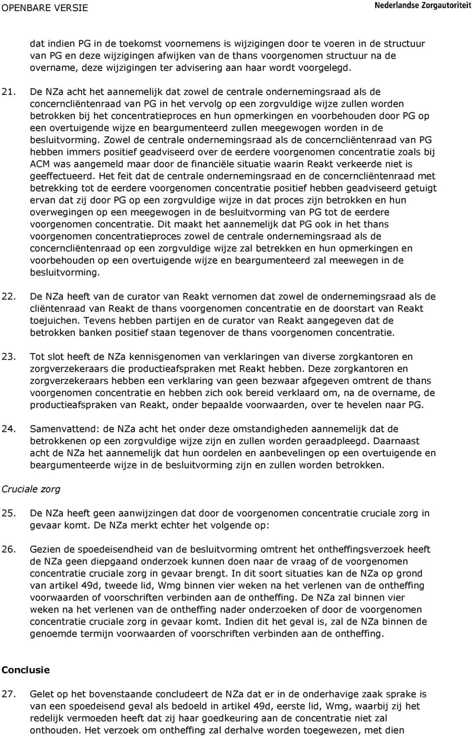 De NZa acht het aannemelijk dat zowel de centrale ondernemingsraad als de concerncliëntenraad van PG in het vervolg op een zorgvuldige wijze zullen worden betrokken bij het concentratieproces en hun