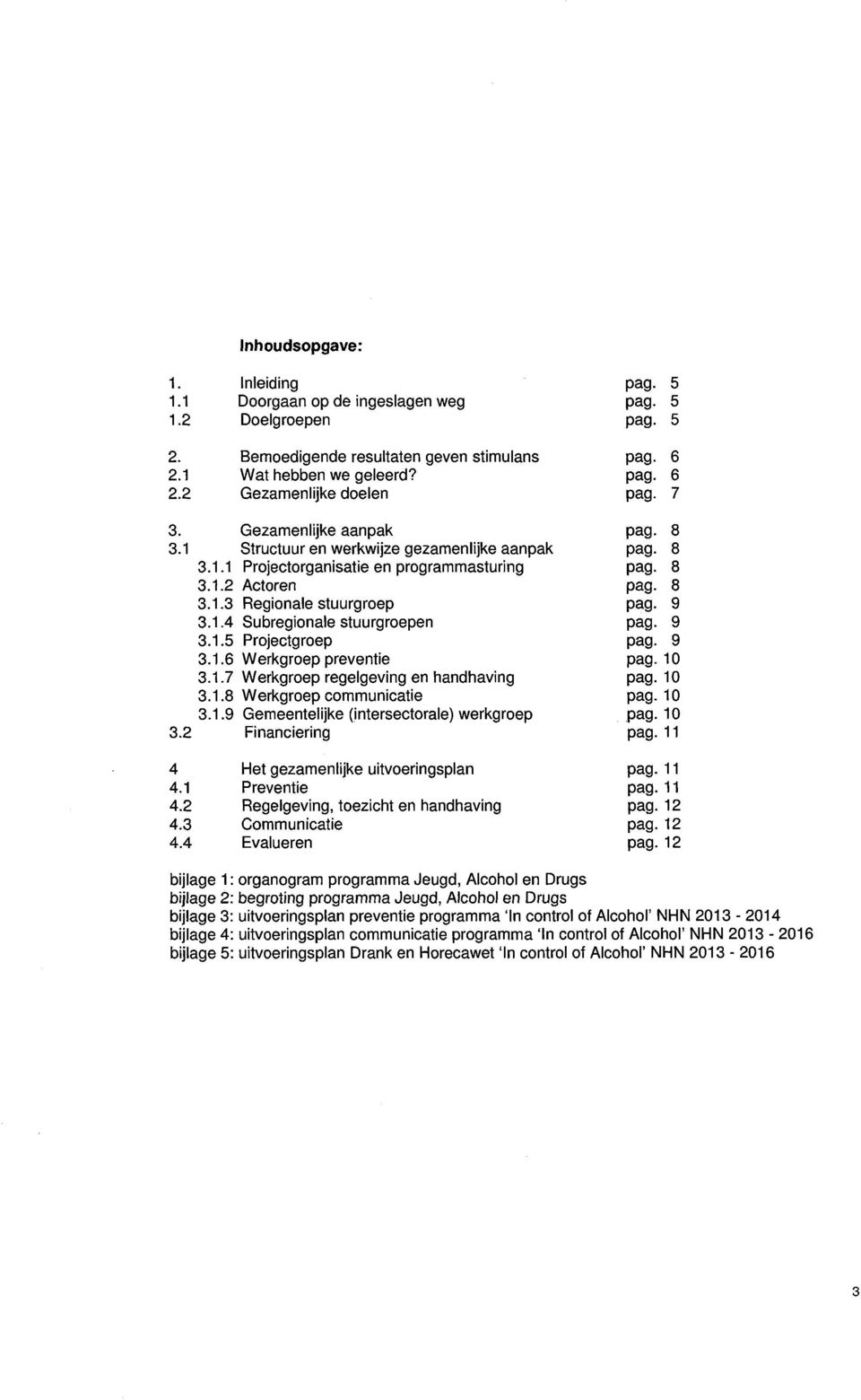 9 3.1.5 Projectgroep pag. 9 3.1.6 Werkgroep preventie pag. 10 3.1.7 Werkgroep regelgeving en handhaving pag. 10 3.1.8 Werkgroep communicatie pag. 10 3.1.9 Gemeentelijke (intersectorale) werkgroep pag.