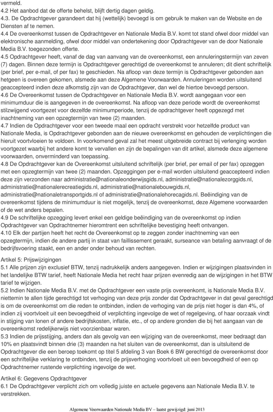 komt tot stand ofwel door middel van elektronische aanmelding, ofwel door middel van ondertekening door Opdrachtgever van de door Nationale Media B.V. toegezonden offerte. 4.