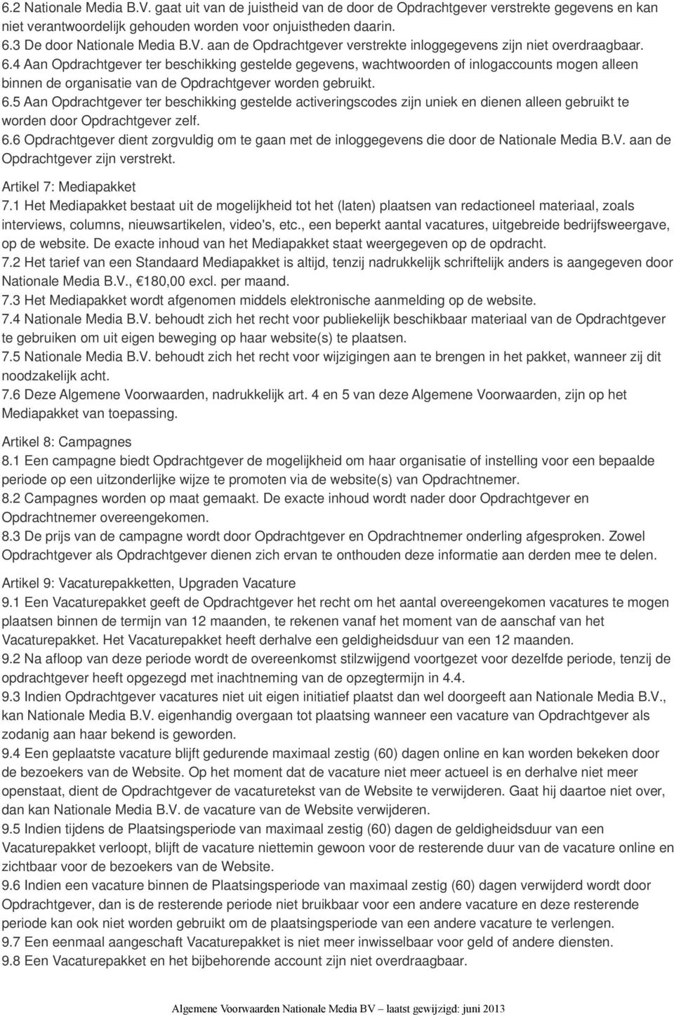 4 Aan Opdrachtgever ter beschikking gestelde gegevens, wachtwoorden of inlogaccounts mogen alleen binnen de organisatie van de Opdrachtgever worden gebruikt. 6.