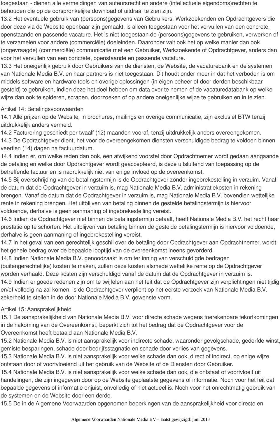 concrete, openstaande en passende vacature. Het is niet toegestaan de (persoons)gegevens te gebruiken, verwerken of te verzamelen voor andere (commerciële) doeleinden.