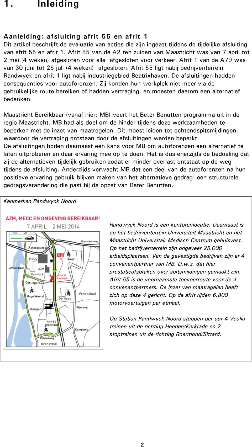 Afrit 55 ligt nabij bedrijventerrein Randwyck en afrit 1 ligt nabij industriegebied Beatrixhaven. De afsluitingen hadden consequenties voor autoforenzen.