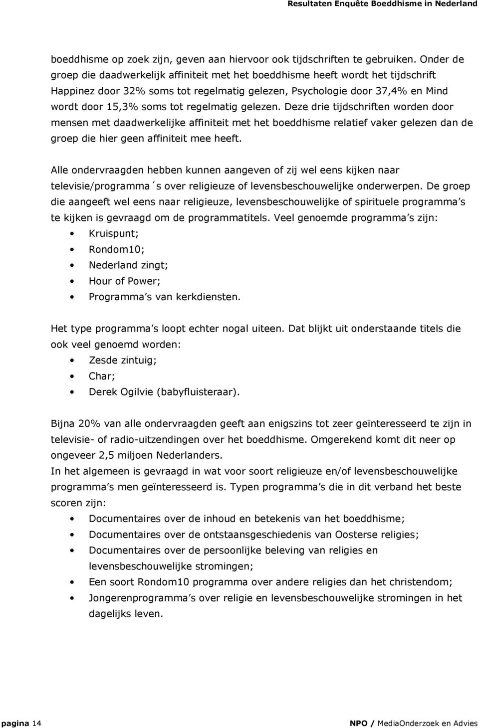 regelmatig gelezen. Deze drie tijdschriften worden door mensen met daadwerkelijke affiniteit met het boeddhisme relatief vaker gelezen dan de groep die hier geen affiniteit mee heeft.