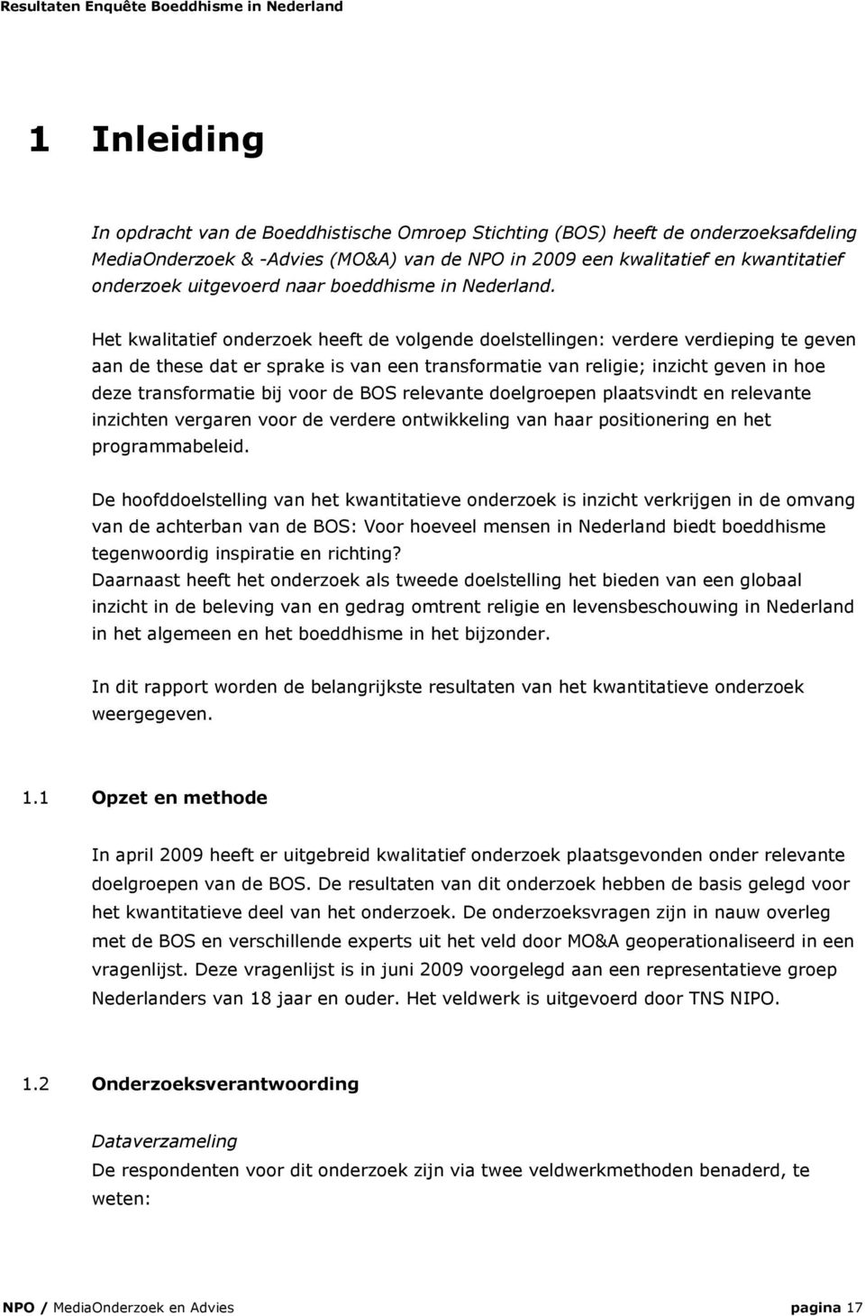 Het kwalitatief onderzoek heeft de volgende doelstellingen: verdere verdieping te geven aan de these dat er sprake is van een transformatie van religie; inzicht geven in hoe deze transformatie bij