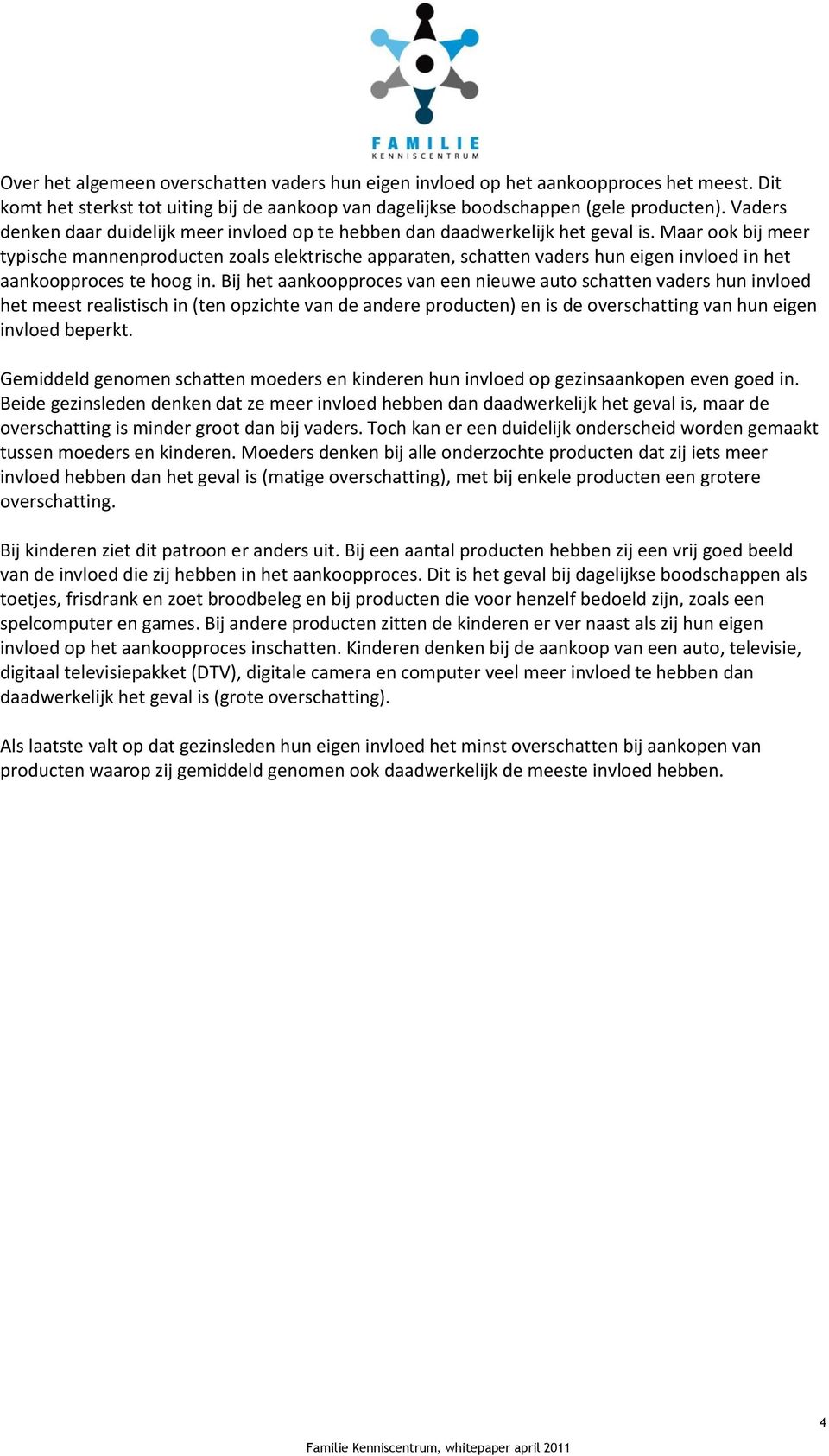 Maar ook bij meer typische mannenproducten zoals elektrische apparaten, schatten s hun eigen invloed in het aankoopproces te hoog in.