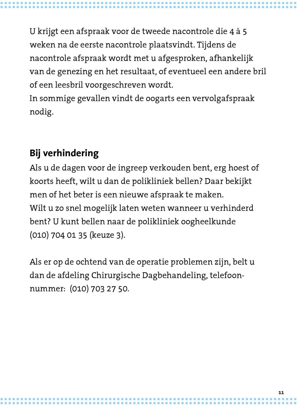 In sommige gevallen vindt de oogarts een vervolgafspraak nodig. Bij verhindering Als u de dagen voor de ingreep verkouden bent, erg hoest of koorts heeft, wilt u dan de polikliniek bellen?