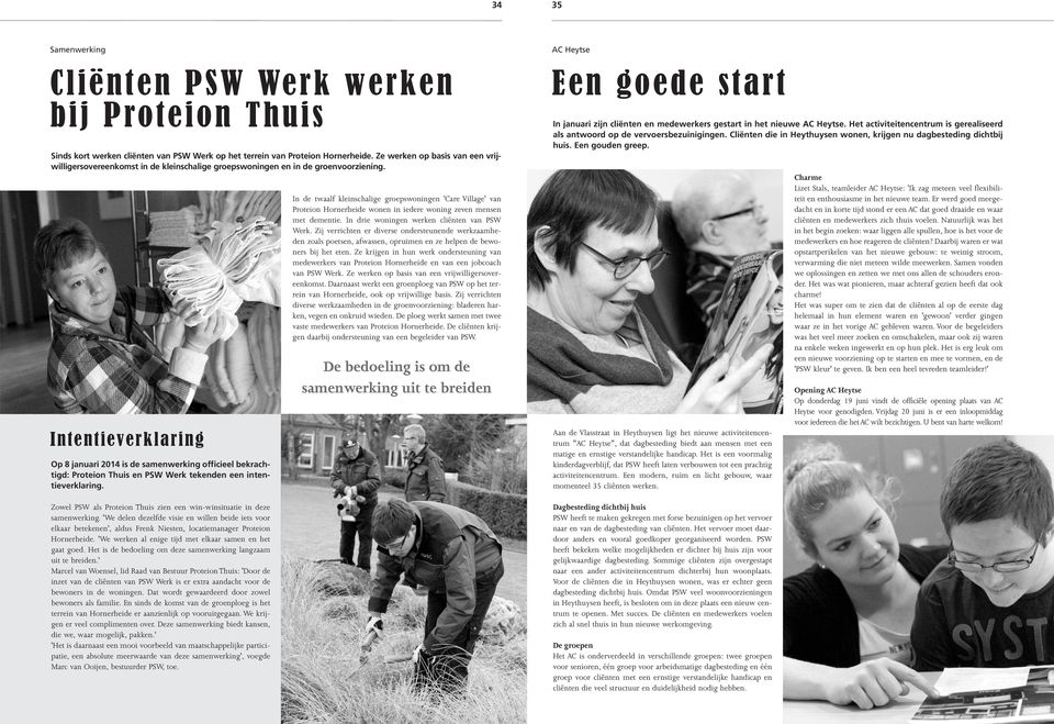 Intentieverklaring Op 8 januari 2014 is de samenwerking officieel bekrachtigd: Proteion Thuis en PSW Werk tekenden een intentieverklaring.