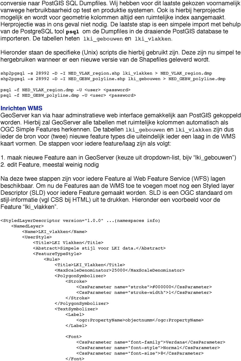 De laatste stap is een simpele import met behulp van de PostgreSQL tool psql om de Dumpfiles in de draaiende PostGIS database te importeren. De tabellen heten lki_gebouwen en lki_vlakken.