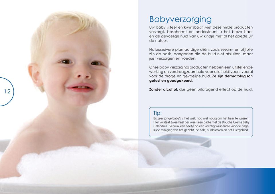 Onze baby verzorgingsproducten hebben een uitstekende werking en verdraagzaamheid voor alle huidtypen, vooral voor de droge en gevoelige huid. Ze zijn dermatologisch getest en goedgekeurd.