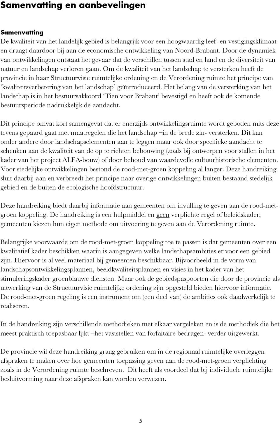 Om de kwaliteit van het landschap te versterken heeft de provincie in haar Structuurvisie ruimtelijke ordening en de Verordening ruimte het principe van kwaliteitsverbetering van het landschap