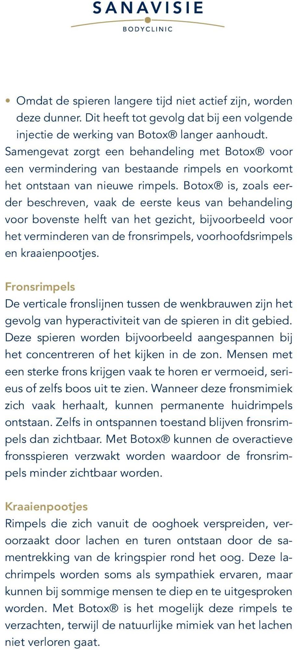 Botox is, zoals eerder beschreven, vaak de eerste keus van behandeling voor bovenste helft van het gezicht, bijvoorbeeld voor het verminderen van de fronsrimpels, voorhoofdsrimpels en kraaienpootjes.