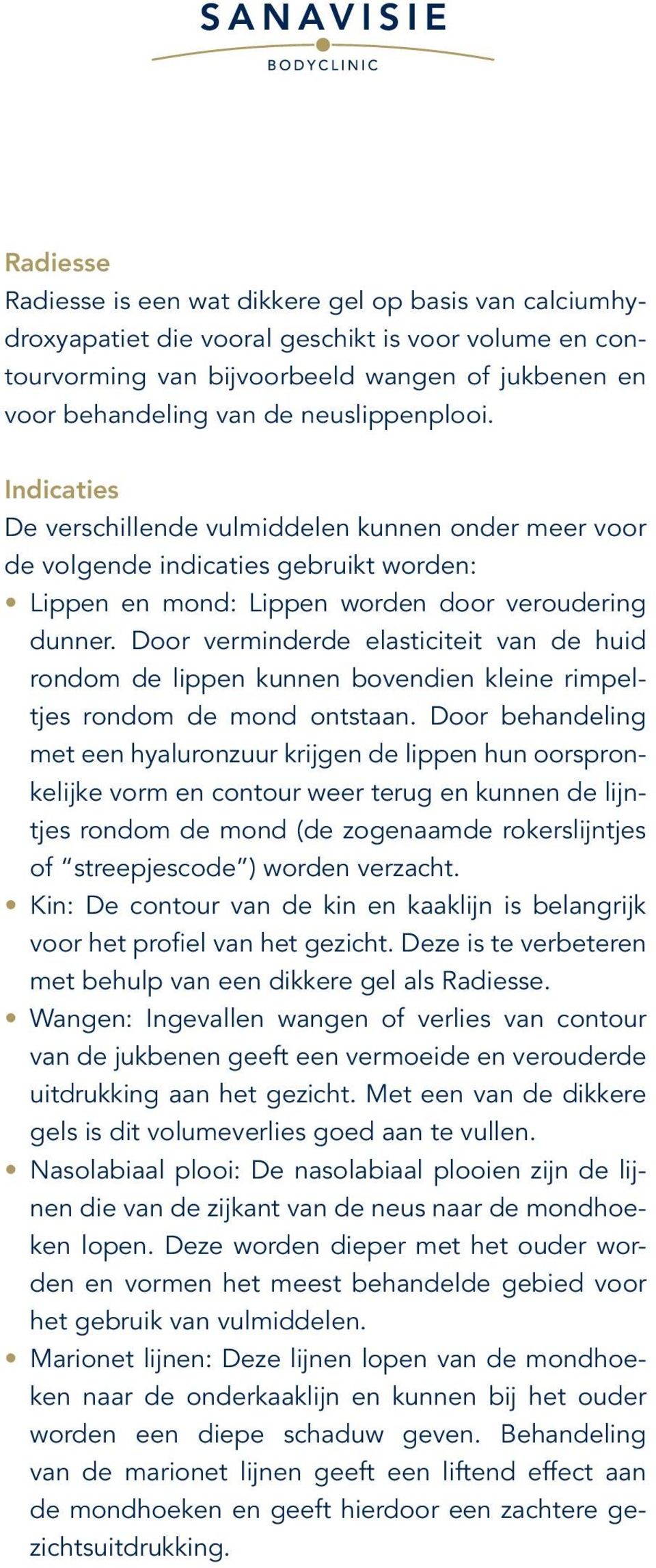 Door verminderde elasticiteit van de huid rondom de lippen kunnen bovendien kleine rimpeltjes rondom de mond ontstaan.