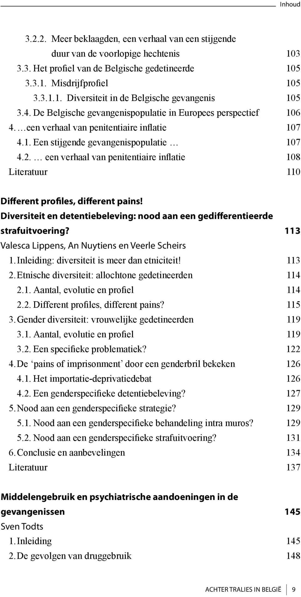 een verhaal van penitentiaire inflatie 108 Literatuur 110 Different profiles, different pains! Diversiteit en detentiebeleving: nood aan een gedifferentieerde strafuitvoering?