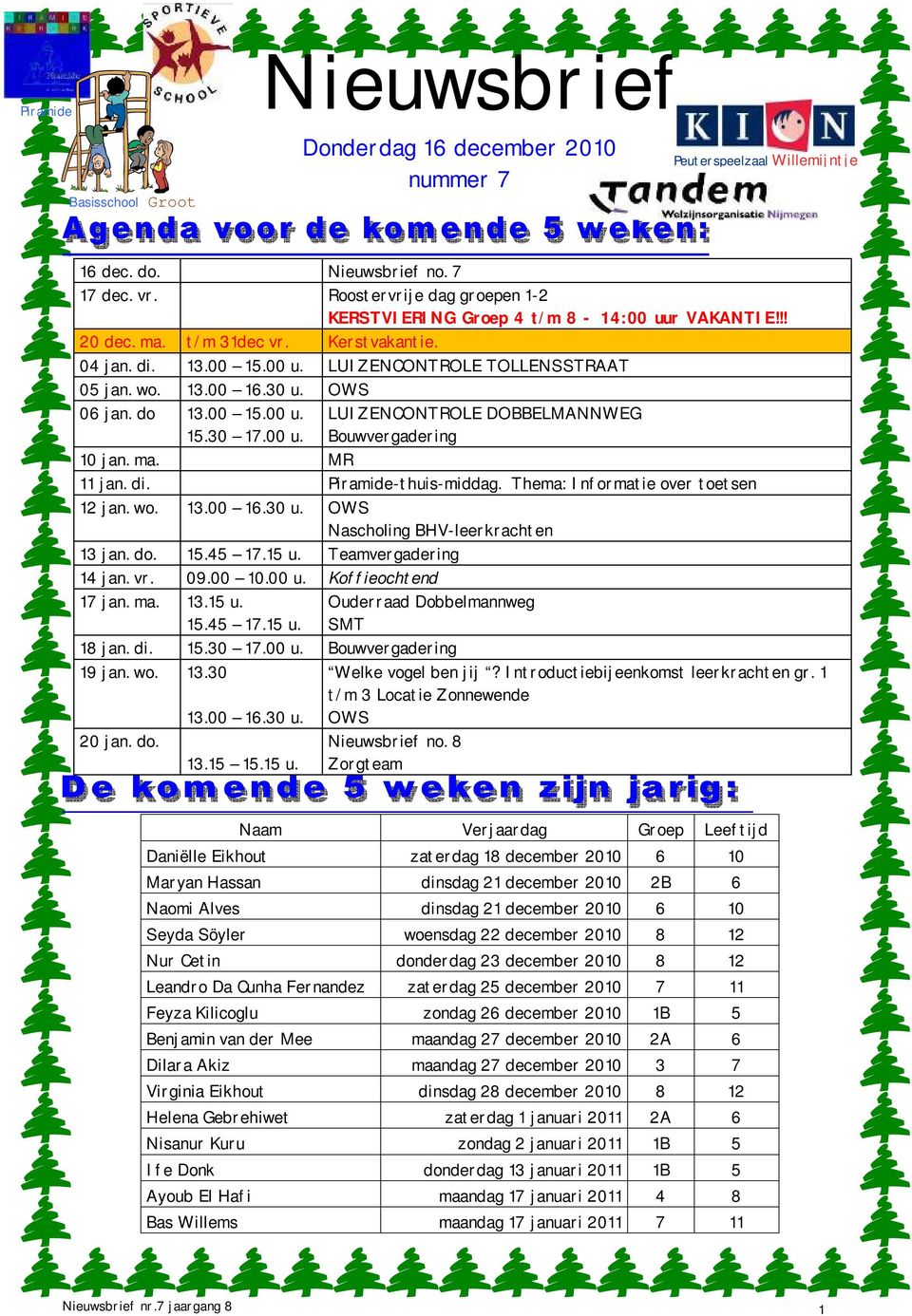 30 u. OWS 06 jan. do 13.00 15.00 u. 15.30 17.00 u. 10 jan. ma. MR LUIZENCONTROLE DOBBELMANNWEG Bouwvergadering 11 jan. di. Piramide-thuis-middag. Thema: Informatie over toetsen 12 jan. wo. 13.00 16.