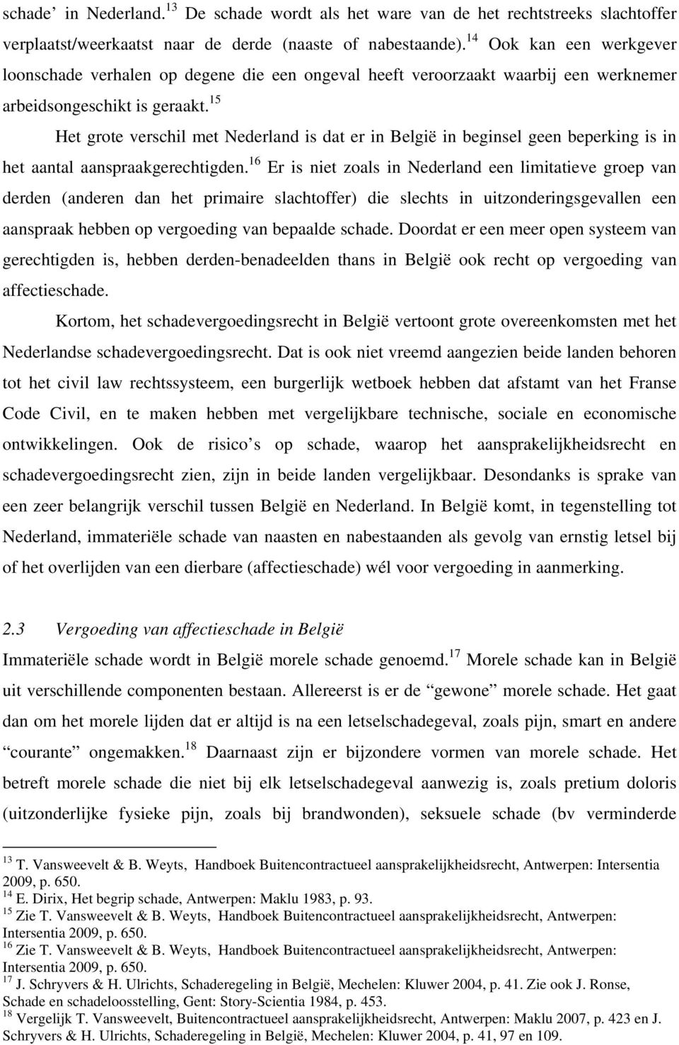 15 Het grote verschil met Nederland is dat er in België in beginsel geen beperking is in het aantal aanspraakgerechtigden.