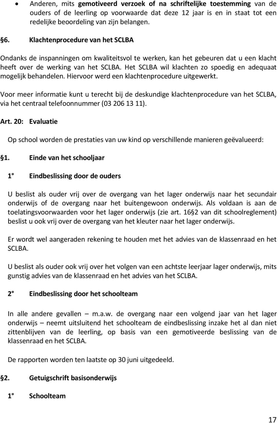 Het SCLBA wil klachten zo spoedig en adequaat mogelijk behandelen. Hiervoor werd een klachtenprocedure uitgewerkt.