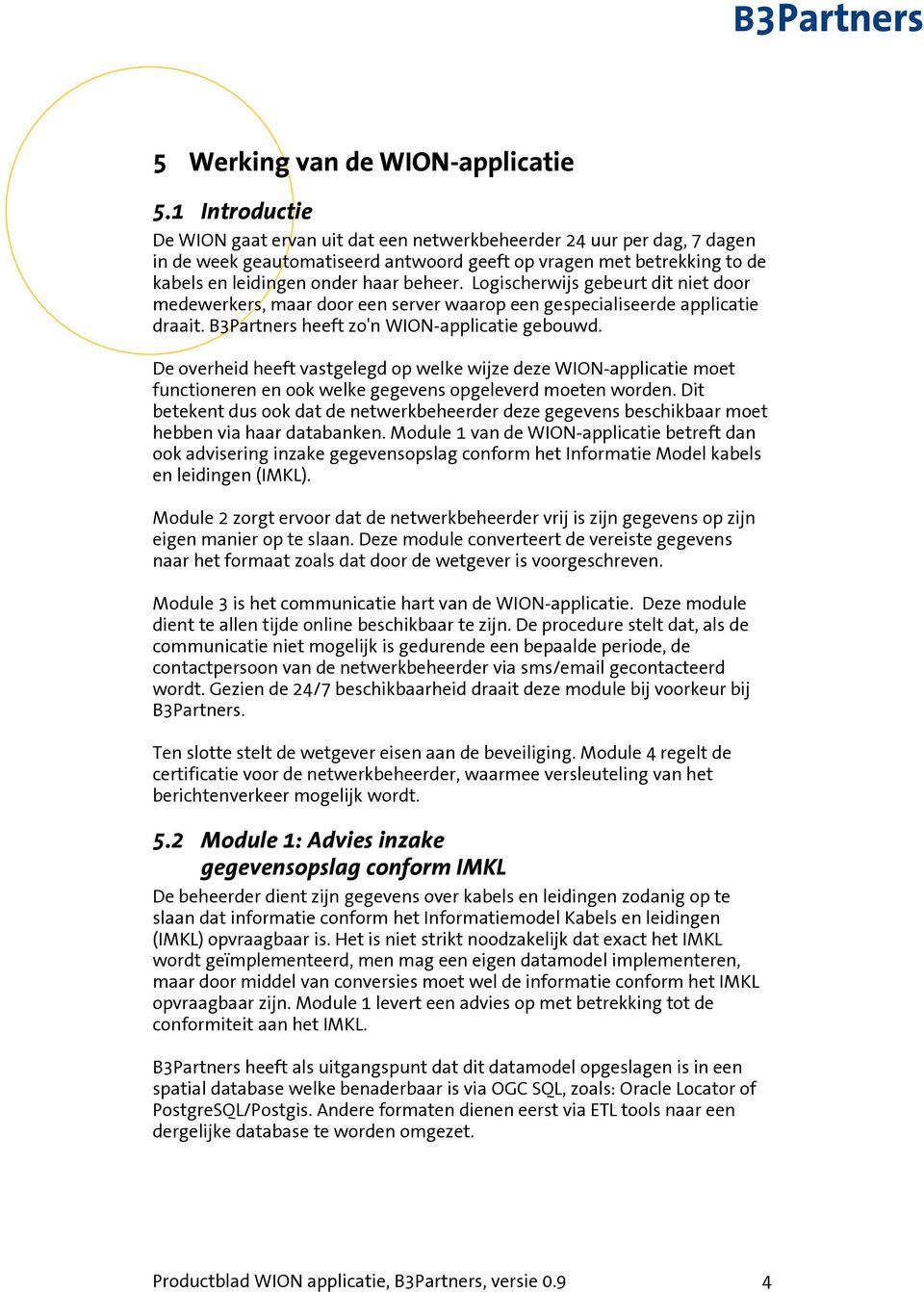 Logischerwijs gebeurt dit niet door medewerkers, maar door een server waarop een gespecialiseerde applicatie draait. B3Partners heeft zo'n WION-applicatie gebouwd.