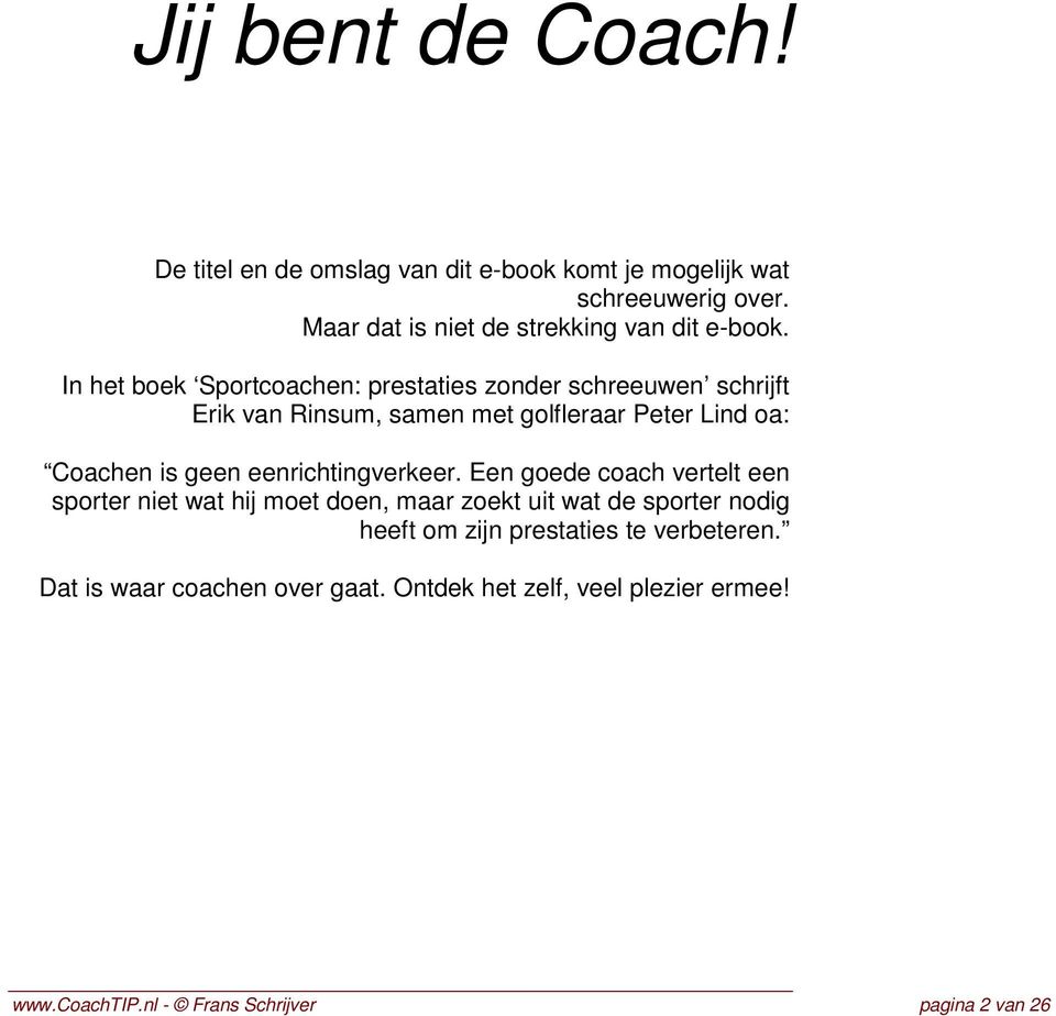 In het boek Sportcoachen: prestaties zonder schreeuwen schrijft Erik van Rinsum, samen met golfleraar Peter Lind oa: Coachen is geen