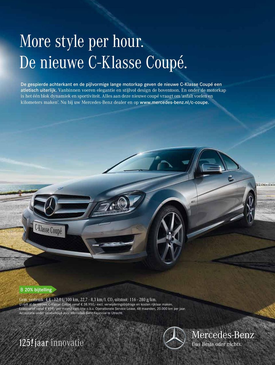 Nu bij uw Mercedes-Benz dealer en op www.mercedes-benz.nl/c-coupe. Gem. verbruik: 4,4-12,0 l/100 km, 22,7-8,3 km/l. CO 2 -uitstoot: 116-280 g/km. U rijdt al de nieuwe C-Klasse Coupé vanaf 38.