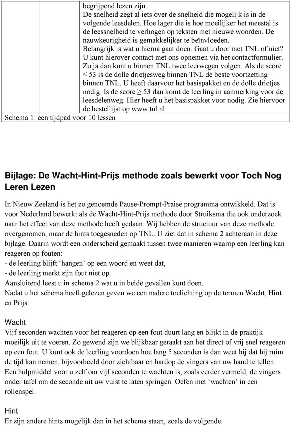 Gaat u door met TNL of niet? U kunt hierover contact met ons opnemen via het contactformulier. Zo ja dan kunt u binnen TNL twee leerwegen volgen.