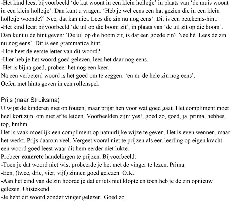 Dan kunt u de hint geven: De uil op die boom zit, is dat een goede zin? Nee hè. Lees de zin nu nog eens. Dit is een grammatica hint. -Hoe heet de eerste letter van dit woord?