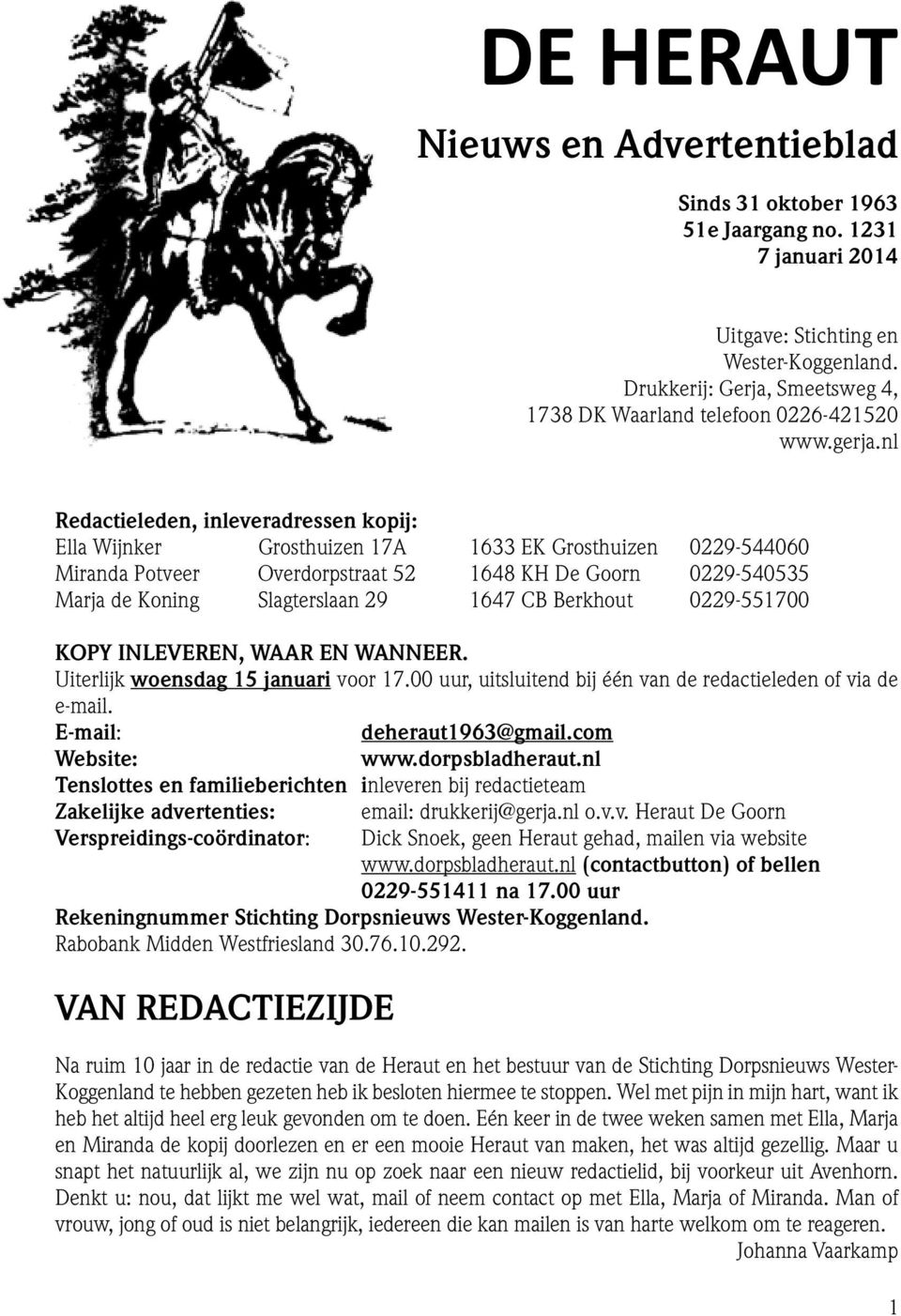 nl Redactieleden, inleveradressen kopij: Ella Wijnker Grosthuizen 17A 1633 EK Grosthuizen 0229-544060 Miranda Potveer Overdorpstraat 52 1648 KH De Goorn 0229-540535 Marja de Koning Slagterslaan 29