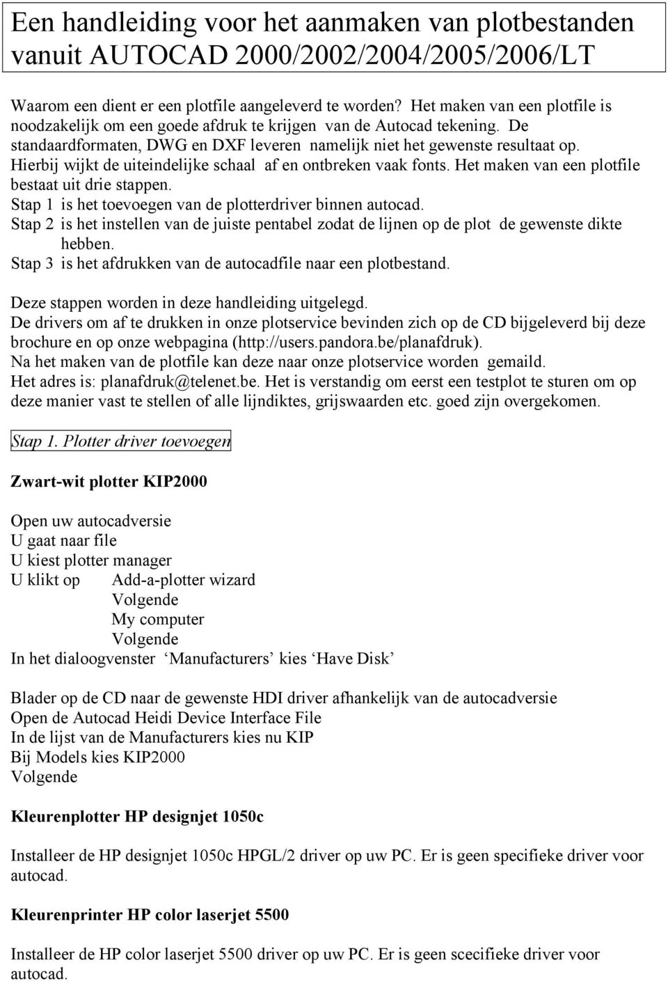 Hierbij wijkt de uiteindelijke schaal af en ontbreken vaak fonts. Het maken van een plotfile bestaat uit drie stappen. Stap 1 is het toevoegen van de plotterdriver binnen autocad.