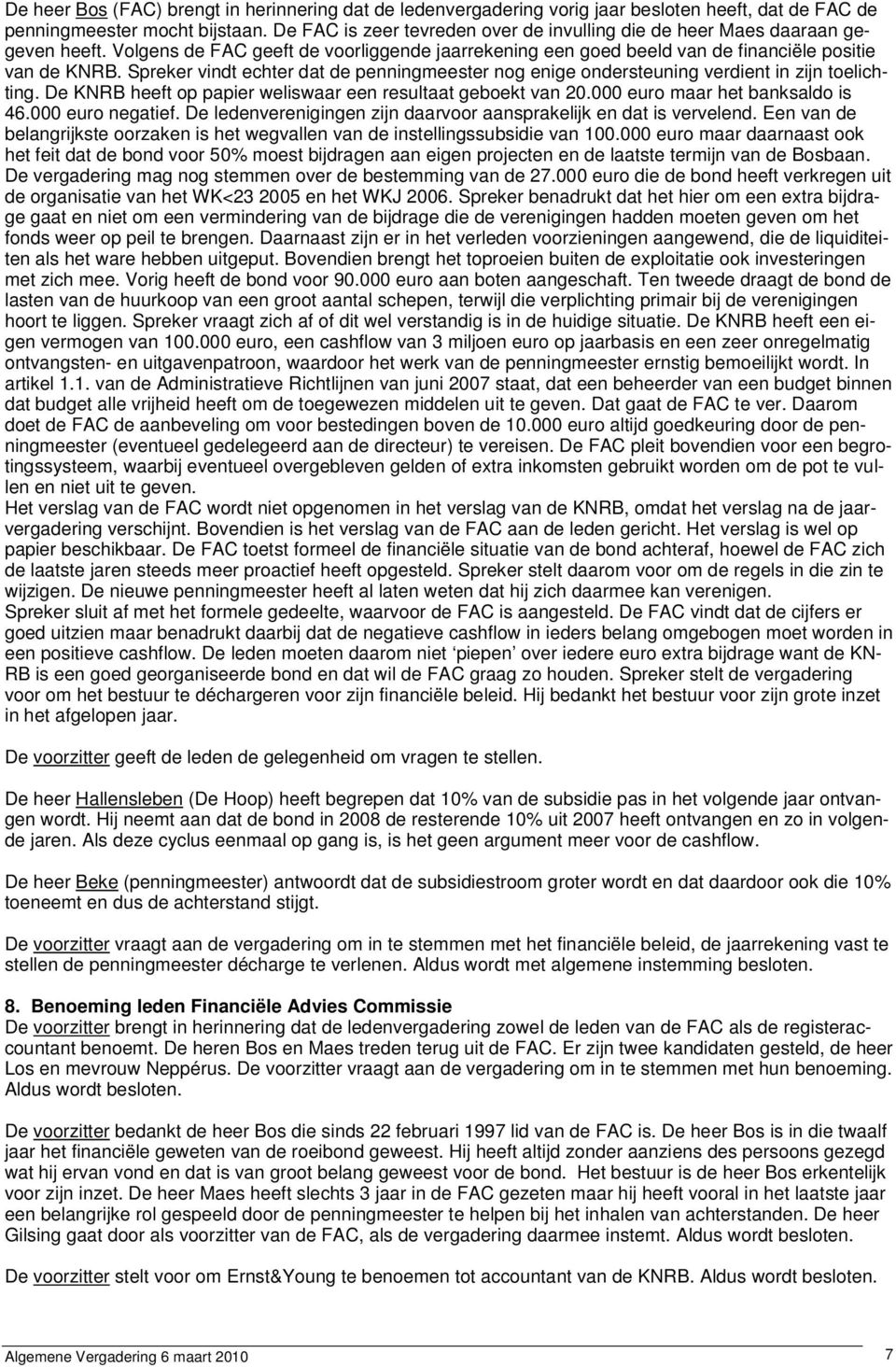 Spreker vindt echter dat de penningmeester nog enige ondersteuning verdient in zijn toelichting. De KNRB heeft op papier weliswaar een resultaat geboekt van 20.000 euro maar het banksaldo is 46.