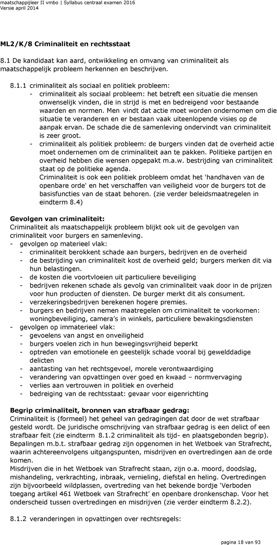 1 criminaliteit als sociaal en politiek probleem: - criminaliteit als sociaal probleem: het betreft een situatie die mensen onwenselijk vinden, die in strijd is met en bedreigend voor bestaande