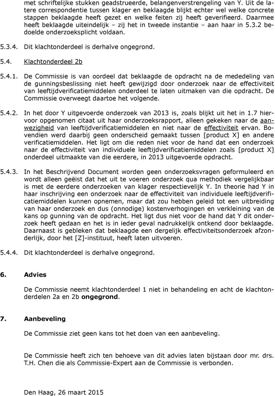 Daarmee heeft beklaagde uiteindelijk zij het in tweede instantie aan haar in 5.3.2 bedoelde onderzoeksplicht voldaan. 5.3.4. Dit klachtonderdeel is derhalve ongegrond. 5.4. Klachtonderdeel 2b 5.4.1.