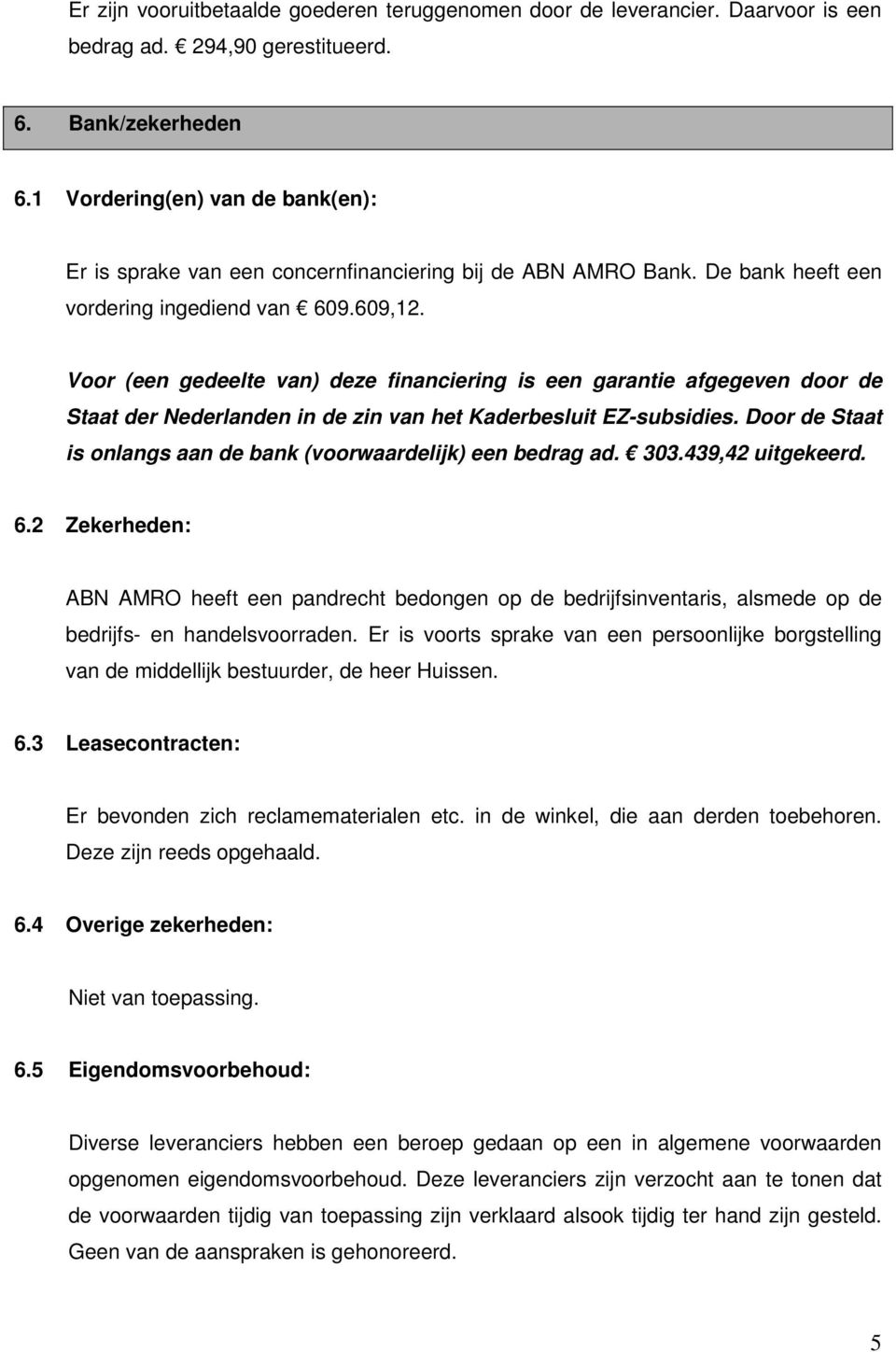 Voor (een gedeelte van) deze financiering is een garantie afgegeven door de Staat der Nederlanden in de zin van het Kaderbesluit EZ-subsidies.