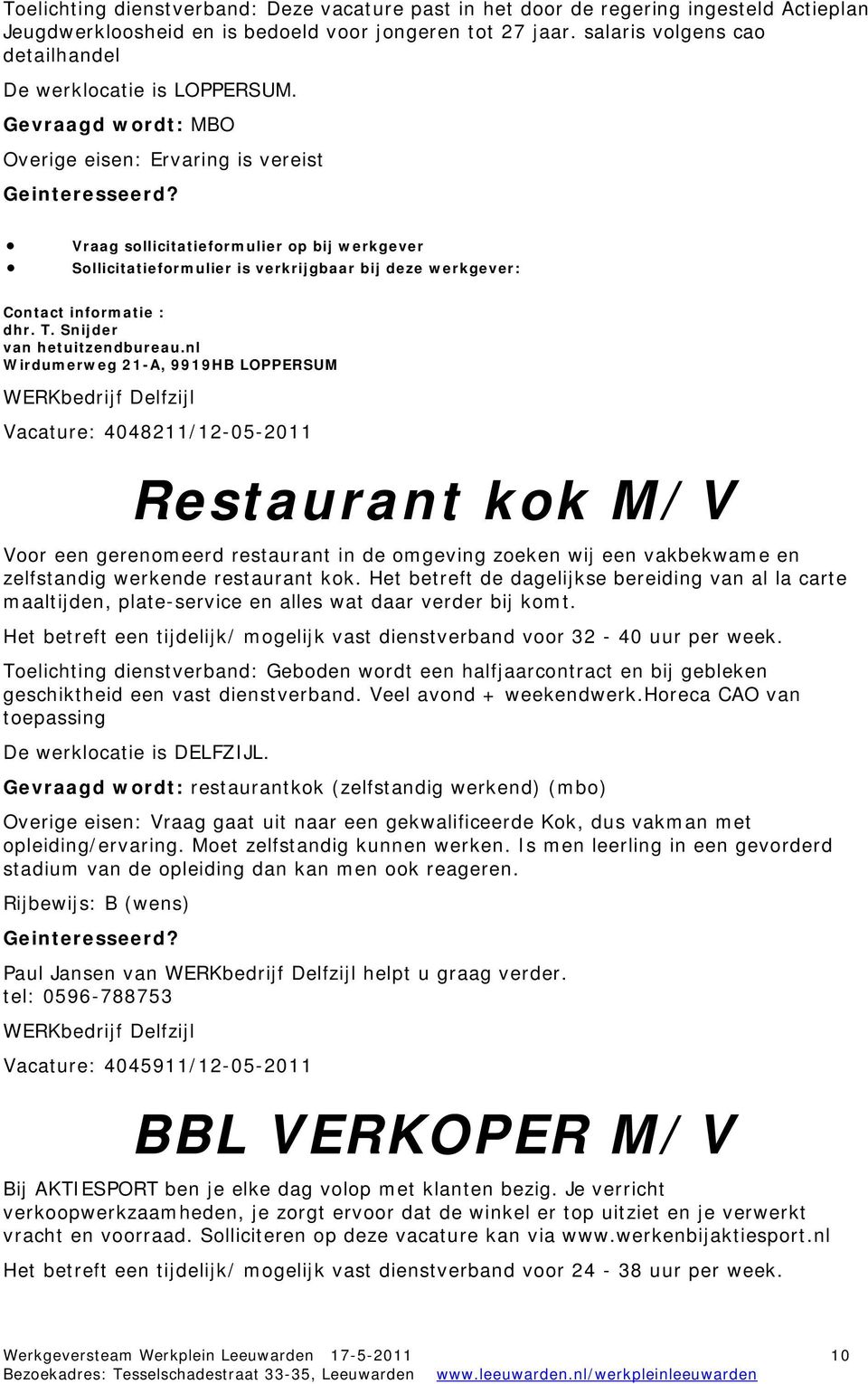 nl Wirdumerweg 21-A, 9919HB LOPPERSUM WERKbedrijf Delfzijl Vacature: 4048211/12-05-2011 Restaurant kok Voor een gerenomeerd restaurant in de omgeving zoeken wij een vakbekwame en zelfstandig werkende