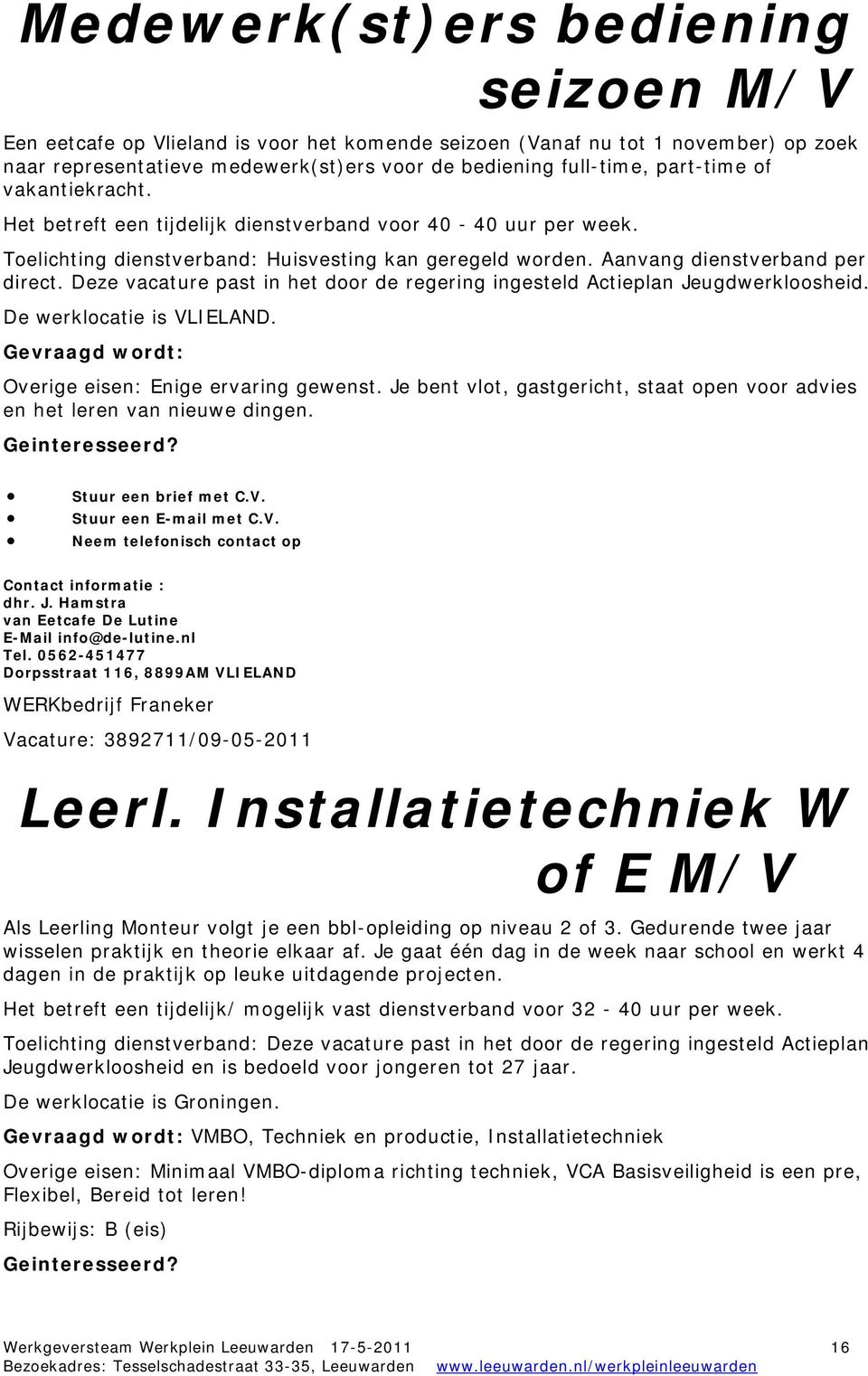 Deze vacature past in het door de regering ingesteld Actieplan Jeugdwerkloosheid. De werklocatie is VLIELAND. Overige eisen: Enige ervaring gewenst.