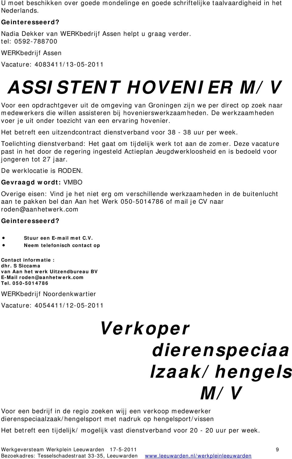 assisteren bij hovenierswerkzaamheden. De werkzaamheden voer je uit onder toezicht van een ervaring hovenier. Het betreft een uitzendcontract dienstverband voor 38-38 uur per week.