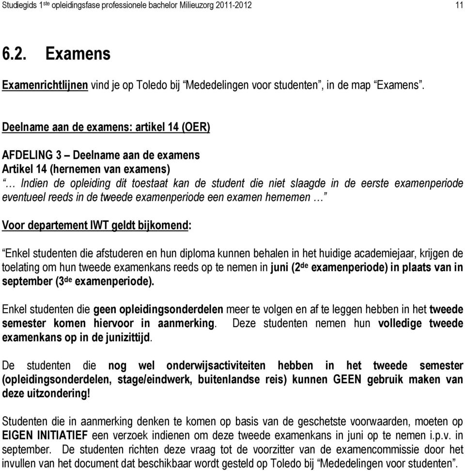 examenperiode eventueel reeds in de tweede examenperiode een examen hernemen Voor departement IWT geldt bijkomend: Enkel studenten die afstuderen en hun diploma kunnen behalen in het huidige