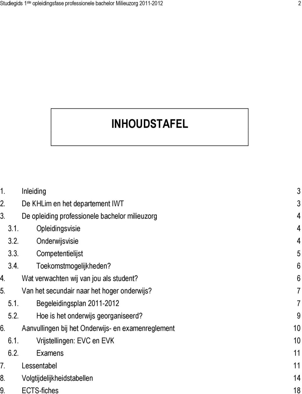 Wat verwachten wij van jou als student? 6 5. Van het secundair naar het hoger onderwijs? 7 5.1. Begeleidingsplan 2011-2012 7 5.2. Hoe is het onderwijs georganiseerd?