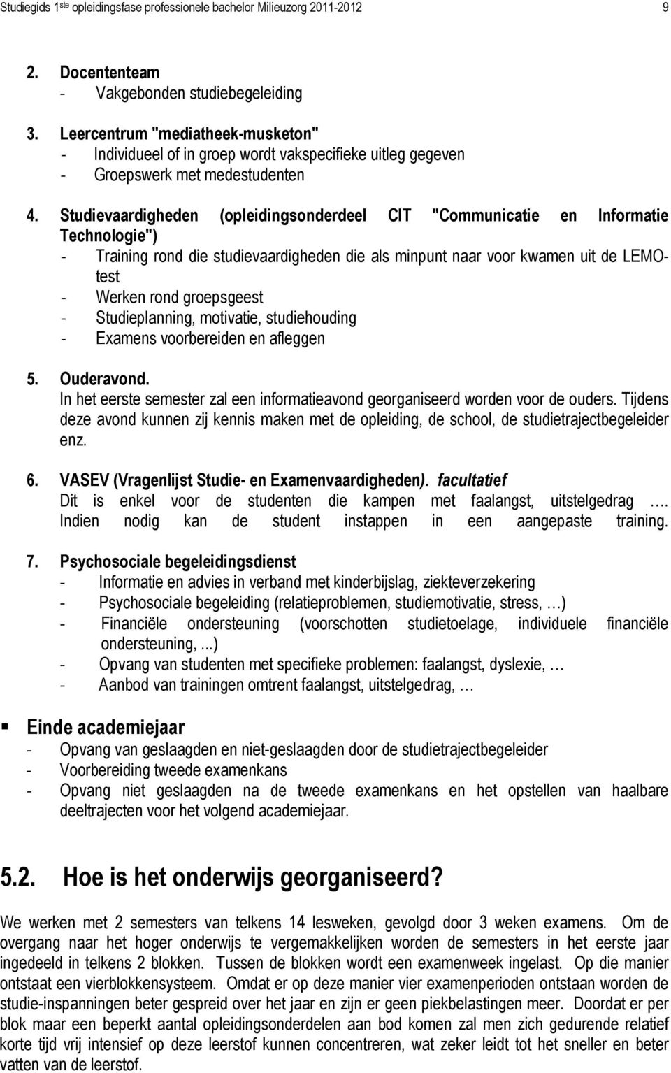 Studievaardigheden (opleidingsonderdeel CIT "Communicatie en Informatie Technologie") - Training rond die studievaardigheden die als minpunt naar voor kwamen uit de LEMOtest - Werken rond groepsgeest