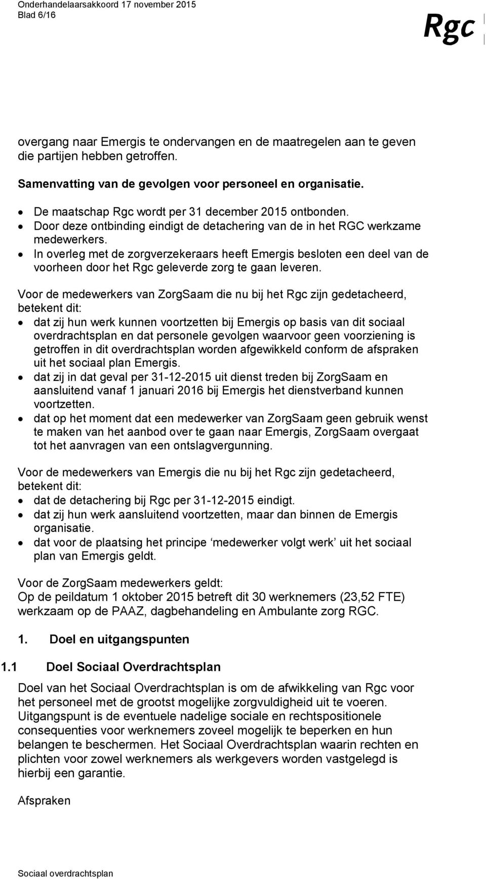 In overleg met de zorgverzekeraars heeft Emergis besloten een deel van de voorheen door het Rgc geleverde zorg te gaan leveren.