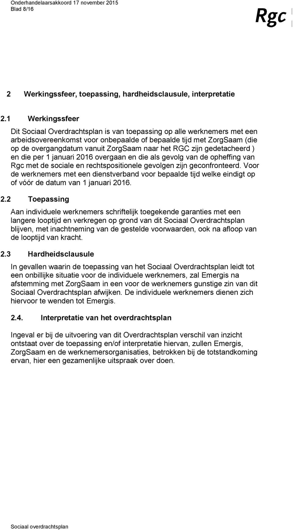 naar het RGC zijn gedetacheerd ) en die per 1 januari 2016 overgaan en die als gevolg van de opheffing van Rgc met de sociale en rechtspositionele gevolgen zijn geconfronteerd.