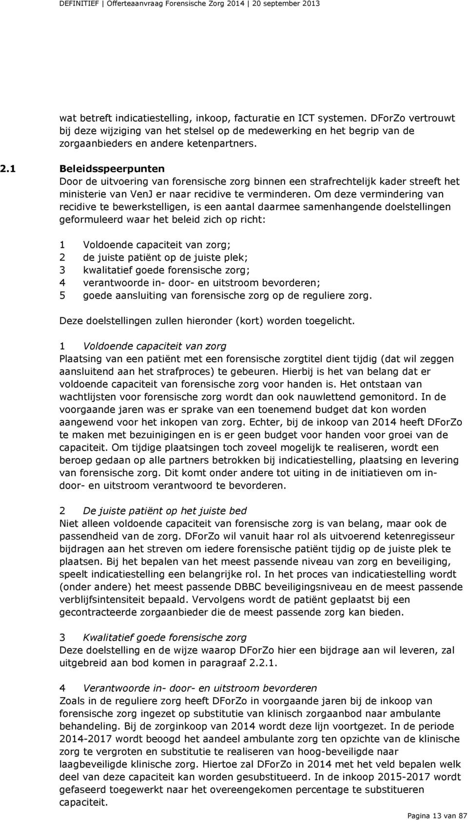 Om deze vermindering van recidive te bewerkstelligen, is een aantal daarmee samenhangende doelstellingen geformuleerd waar het beleid zich op richt: 1 Voldoende capaciteit van zorg; 2 de juiste