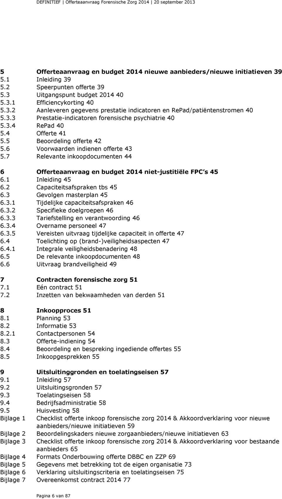 7 Relevante inkoopdocumenten 44 6 Offerteaanvraag en budget 2014 niet-justitiële FPC s 45 6.1 Inleiding 45 6.2 Capaciteitsafspraken tbs 45 6.3 Gevolgen masterplan 45 6.3.1 Tijdelijke capaciteitsafspraken 46 6.