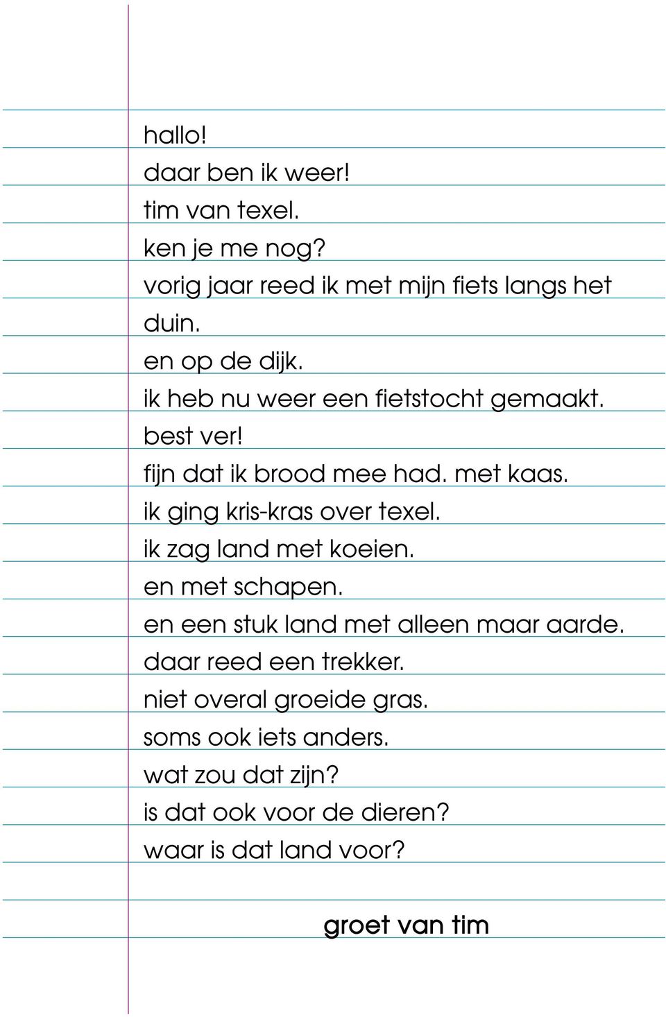 ik ging kris-kras over texel. ik zag land met koeien. en met schapen. en een stuk land met alleen maar aarde.