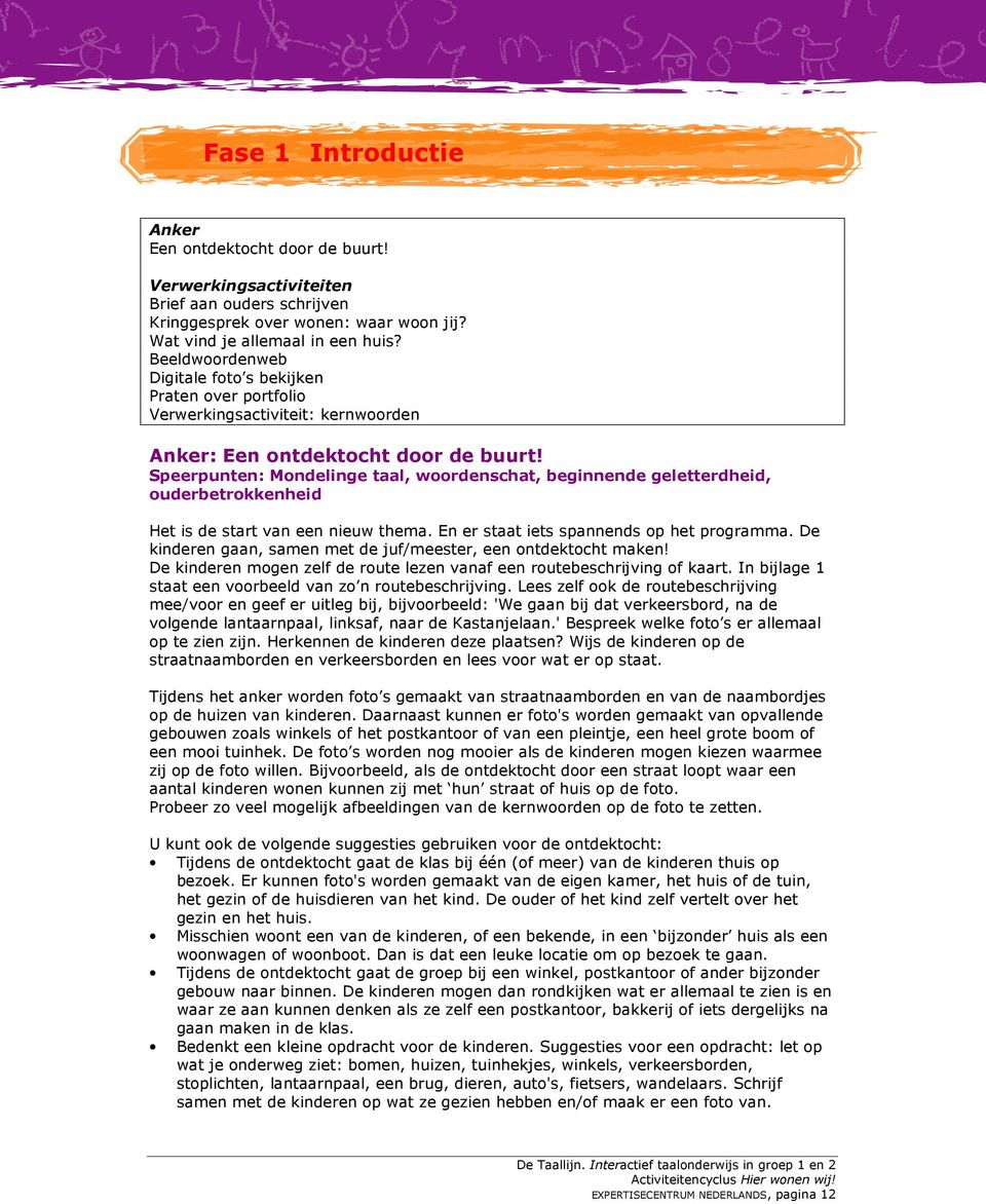 Speerpunten: Mndelinge taal, wrdenschat, beginnende geletterdheid, uderbetrkkenheid Het is de start van een nieuw thema. En er staat iets spannends p het prgramma.