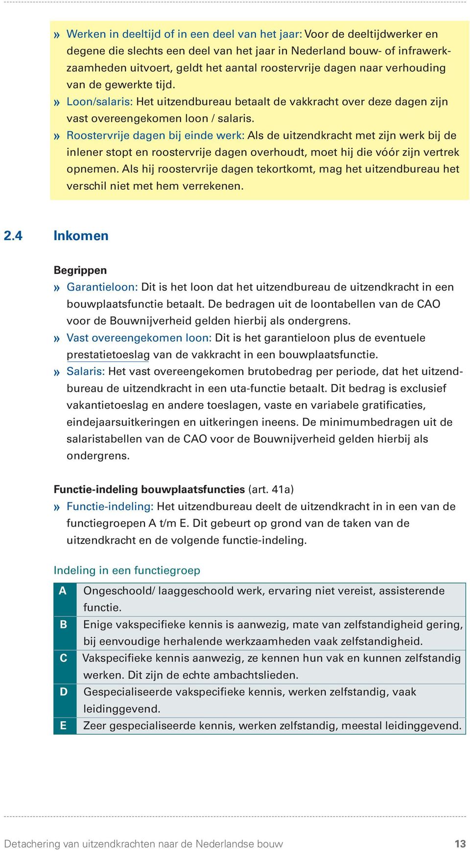 » Roostervrije dagen bij einde werk: Als de uitzendkracht met zijn werk bij de inlener stopt en roostervrije dagen overhoudt, moet hij die vóór zijn vertrek opnemen.