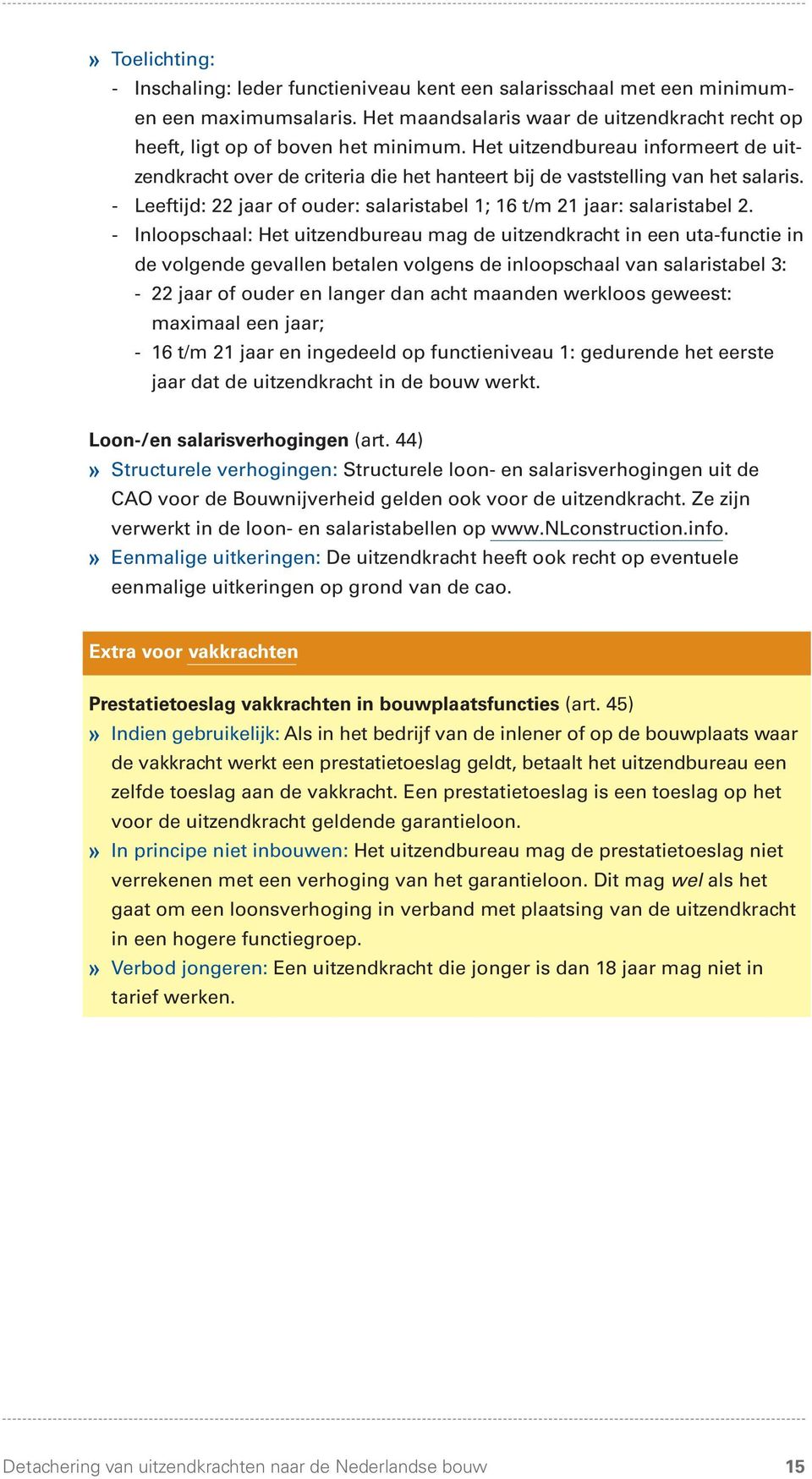 - Inloopschaal: Het uitzendbureau mag de uitzendkracht in een uta-functie in de volgende gevallen betalen volgens de inloopschaal van salaristabel 3: - 22 jaar of ouder en langer dan acht maanden