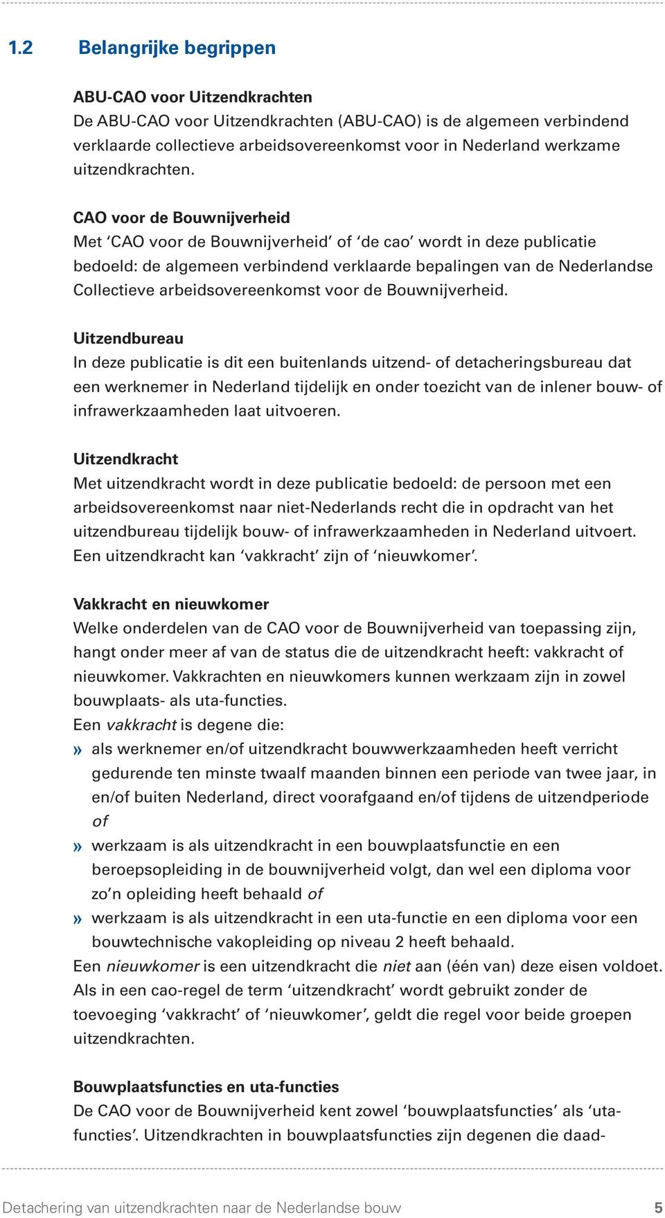 CAO voor de Bouwnijverheid Met CAO voor de Bouwnijverheid of de cao wordt in deze publicatie bedoeld: de algemeen verbindend verklaarde bepalingen van de Nederlandse Collectieve arbeidsovereenkomst