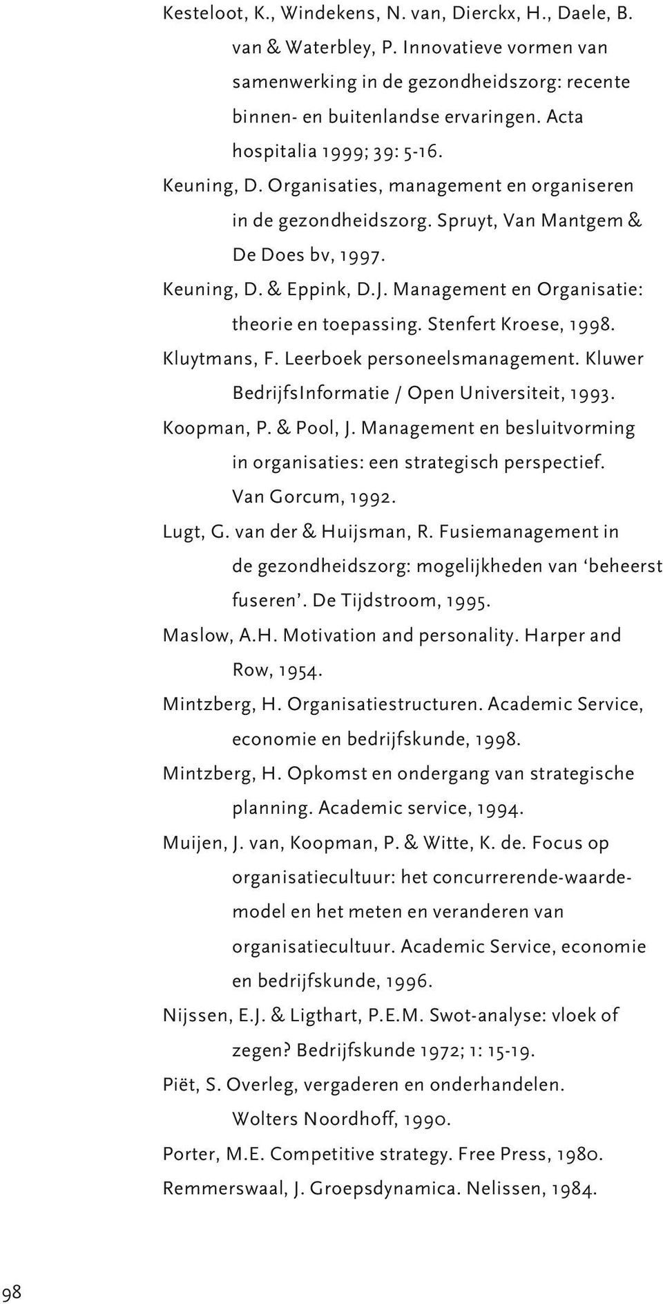 Management en Organisatie: theorie en toepassing. Stenfert Kroese, 1998. Kluytmans, F. Leerboek personeelsmanagement. Kluwer BedrijfsInformatie / Open Universiteit, 1993. Koopman, P. & Pool, J.