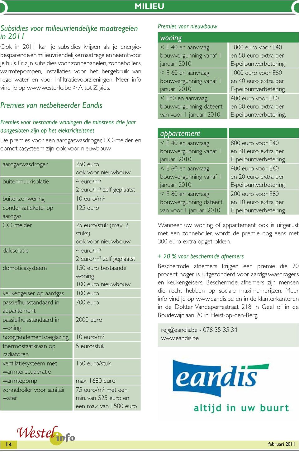 Premies van netbeheerder Eandis Premies voor bestaande woningen die minstens drie jaar aangesloten zijn op het elektriciteitsnet De premies voor een aardgaswasdroger, CO-melder en domoticasysteem